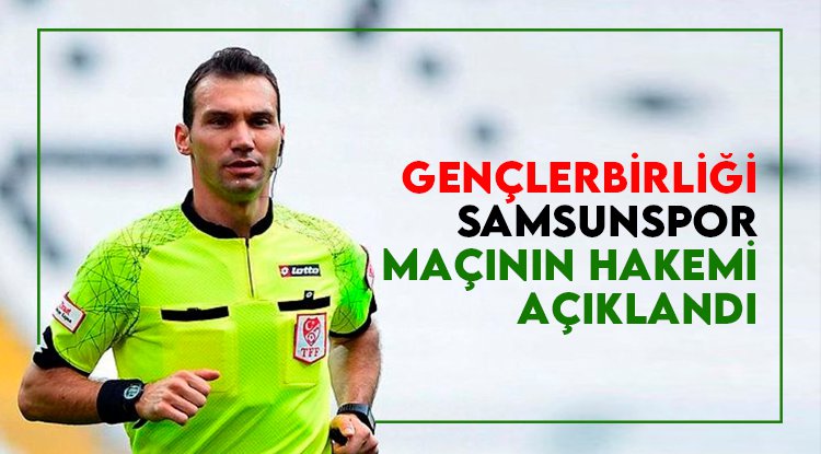 Gençlerbirliği - Samsunspor maçını Güzenge yönetecek