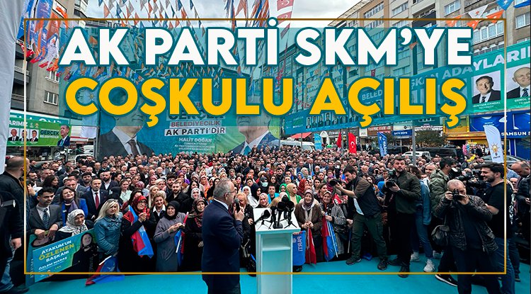 Samsun'da AK Parti SKM'ye coşkulu açılış