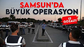 Samsun polisinden büyük operasyon: 12 gözaltı