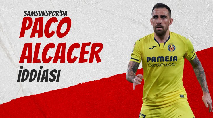 Samsunspor'da Paco Alcacer iddiası!