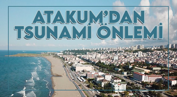 Tsunami ve deprem riski Atakum Belediyesi’ni harekete geçirdi 