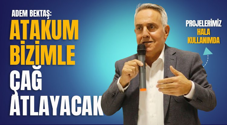 Adem Bektaş: Atakum bizimle çağ atlayacak