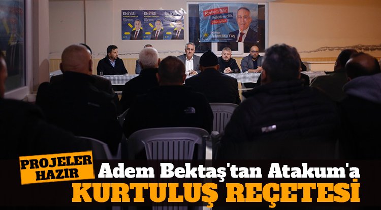 Adem Bektaş'tan Atakum'a kurtuluş reçetesi: Tecrübeli ve liyakatli başkan