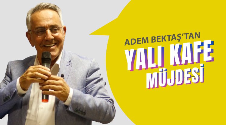 Adem Bektaş'tan yeni Yalı Kafe müjdesi