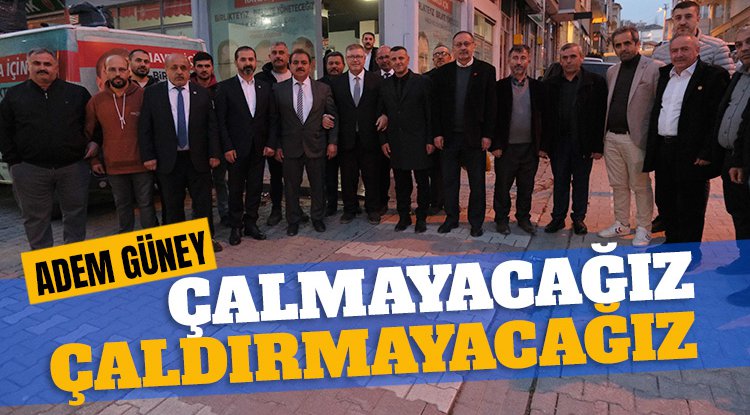 Adem Güney: Çalmayacağız, çaldırmayacağız