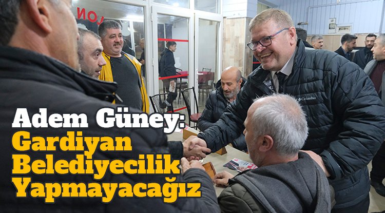 Adem Güney: Gardiyan belediyecilik yapmayacağız