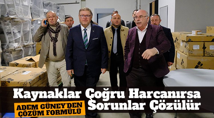 Adem Güney: Kaynaklar doğru yere harcanırsa sorunlar çözülür