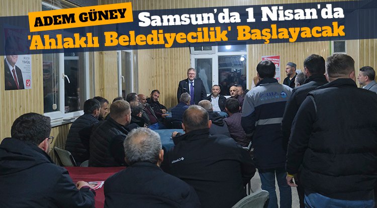 Adem Güney: 1 Nisan'da 'Ahlaklı Belediyecilik' başlayacak
