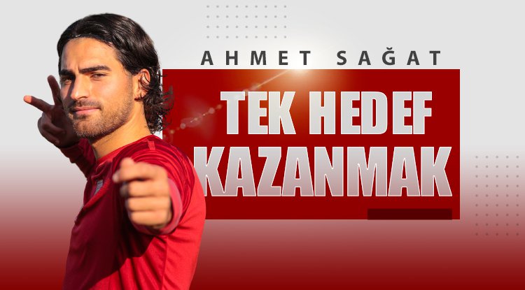 Ahmet Sağat: Her maça kazanmak için çıkıyoruz