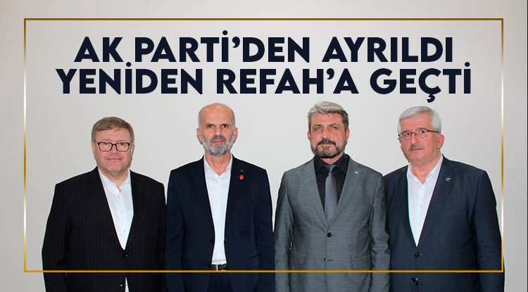 AK Parti'den istifa etti, Yeniden Refah'a geçti