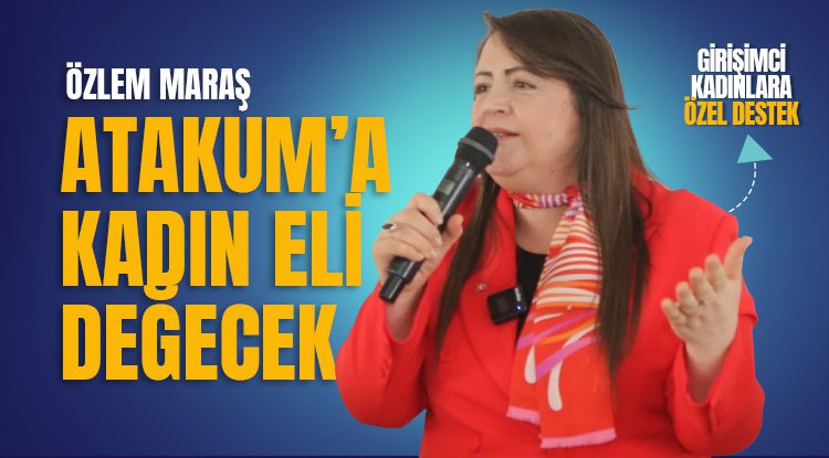 Atakum'a kadın eli değecek, kadının sesi yükselecek!