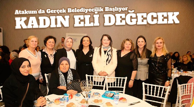 Atakum'da Gerçek Belediyecilik Başlıyor: Kadın eli değecek