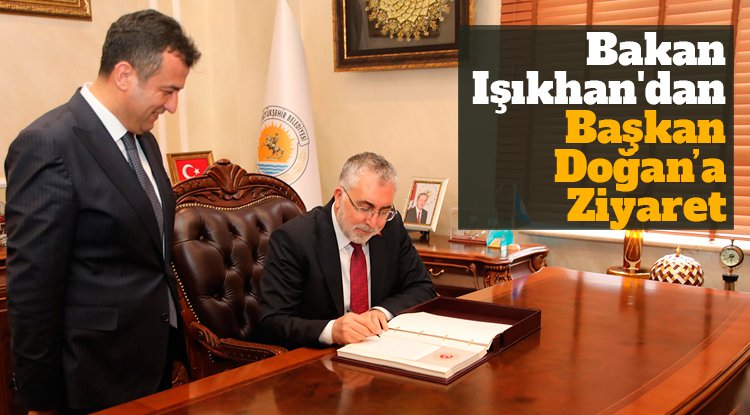 Bakan Işıkhan'dan Başkan Doğan’a ziyaret