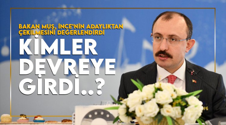 Bakan Muş İnce'nin çekilmesini değerlendirdi
