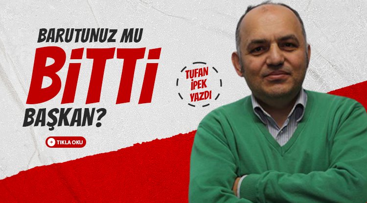 Barutunuz mu bitti Başkan!