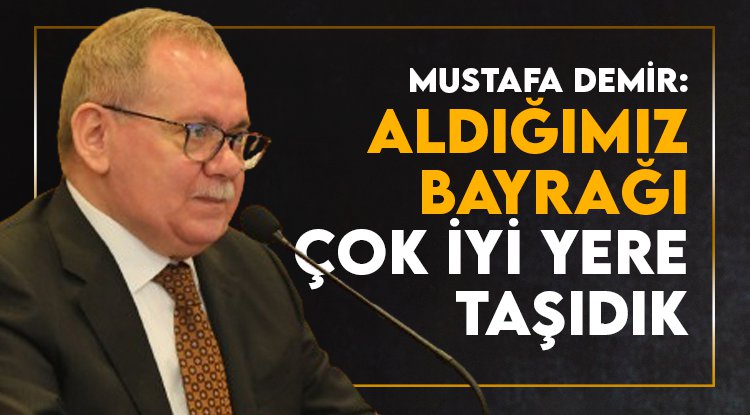 Başkan Demir: Aldığımız bayrağı çok iyi bir yere taşıdık