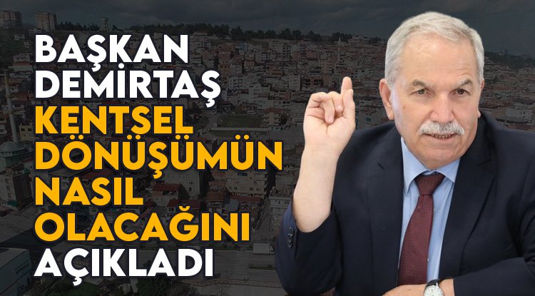 Başkan Demirtaş: Kentsel dönüşümü ada bazlı yapacağız