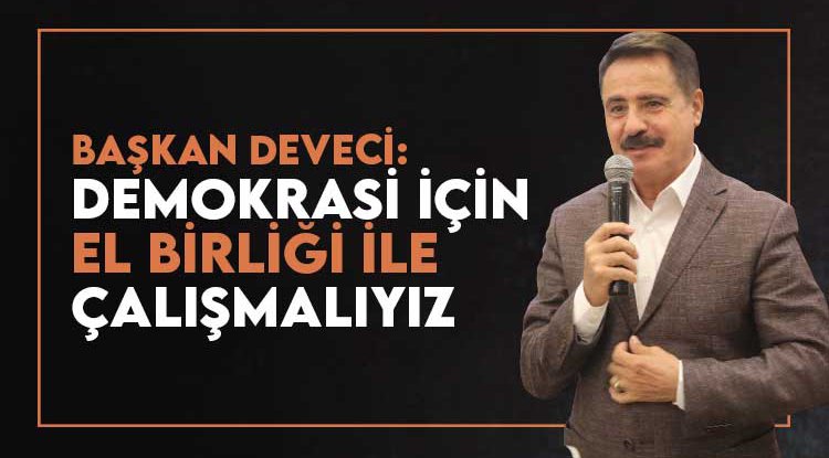 Başkan Deveci: Demokrasi için el birliğiyle çalışmalıyız