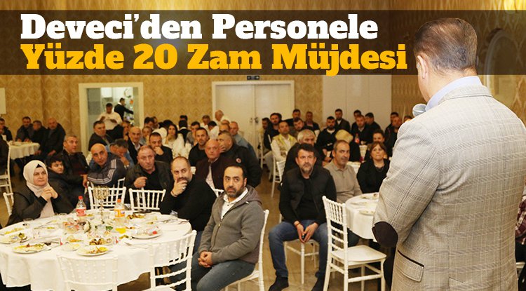 Başkan Deveci’den personele yüzde 20 zam müjdesi