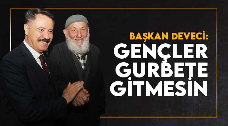 Başkan Deveci: Gençleriniz toprağında kalsın