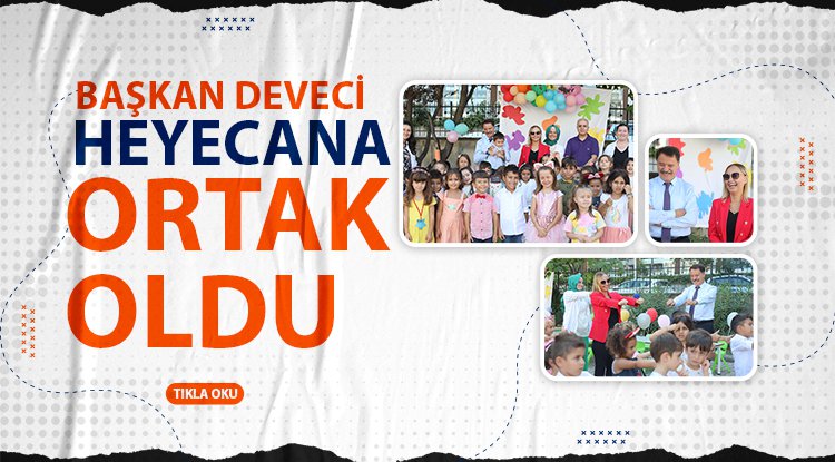 Başkan Deveci miniklerin heyecanına ortak oldu