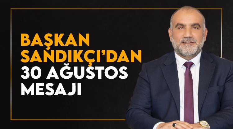 Başkan İbrahim Sandıkçı’dan 30 Ağustos Mesajı