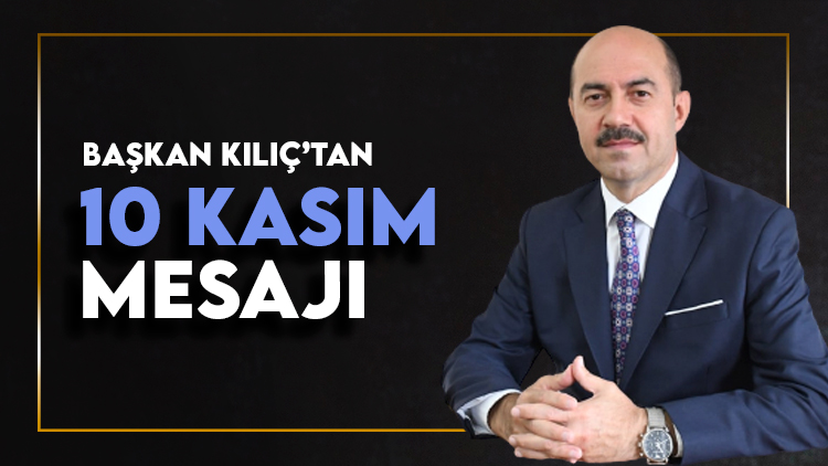 Başkan Kılıç'tan 10 Kasım mesajı
