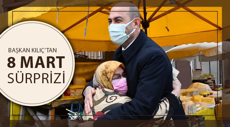 Başkan Kılıç'tan 8 Mart sürprizi