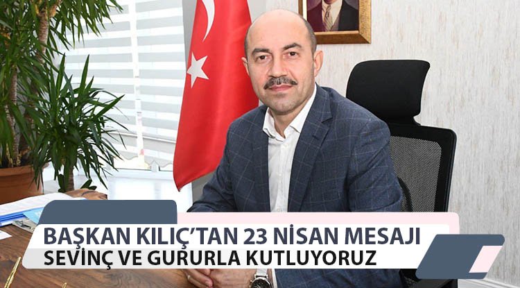 Başkan Kılıç'tan 23 Nisan mesajı