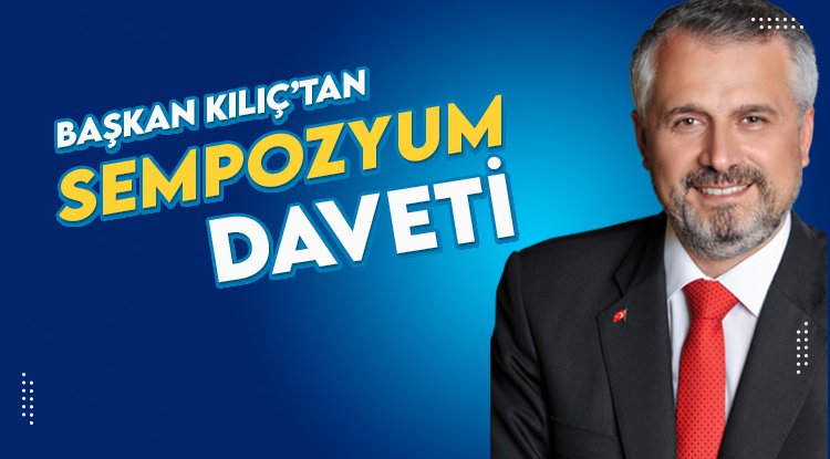 Başkan Kılıç'tan sempozyum daveti