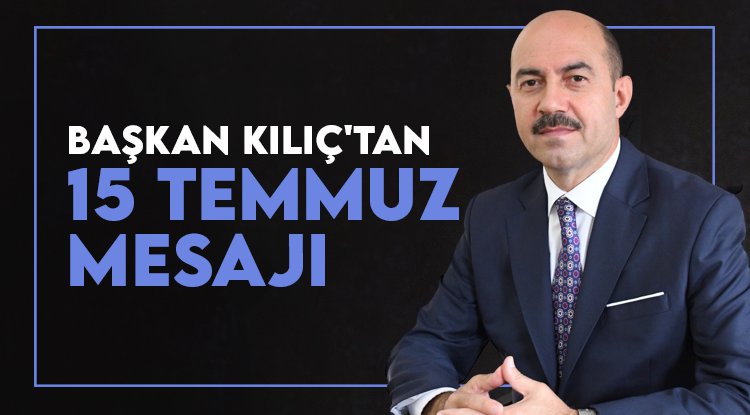 Başkan Kılıç'tan 15 Temmuz mesajı