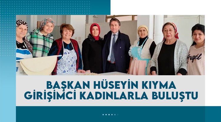 Başkan Kıyma, girişimci kadınları ziyaret etti