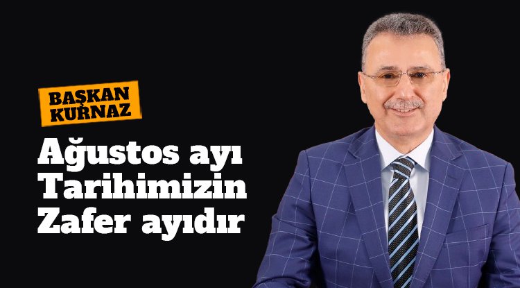 Başkan Kurnaz: Ağustos ayı tarihimizin zafer ayıdır