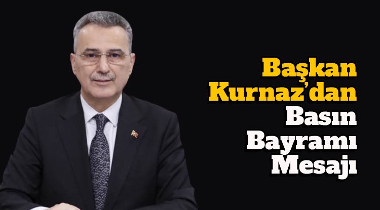 Başkan Kurnaz'dan Basın Bayramı mesajı