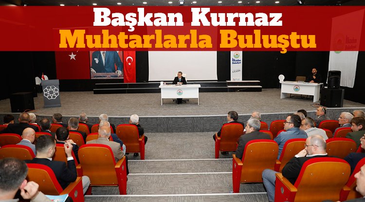 Başkan Kurnaz muhtarlarla buluştu