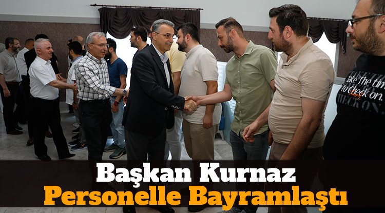 Başkan Kurnaz personelle bayramlaştı