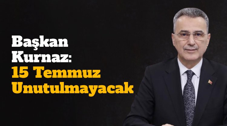 Başkan Kurnaz: 15 Temmuz unutulmayacak