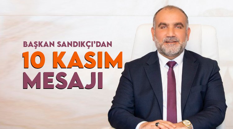 Başkan Sandıkçı’dan 10 Kasım mesajı