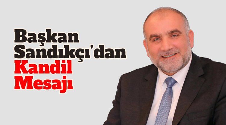 Başkan Sandıkçı'dan Regaip Kandili Mesajı
