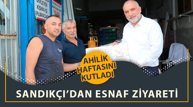 Başkan Sandıkçı esnafların Ahilik Haftası'nı kutladı