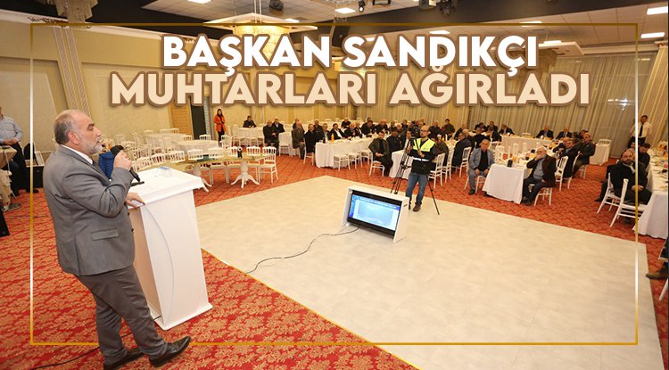 Başkan Sandıkçı, muhtarları ağırladı
