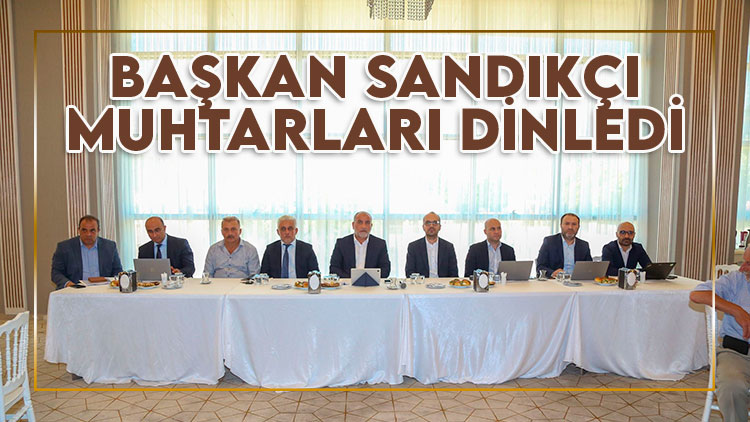 Başkan Sandıkçı muhtarları dinledi