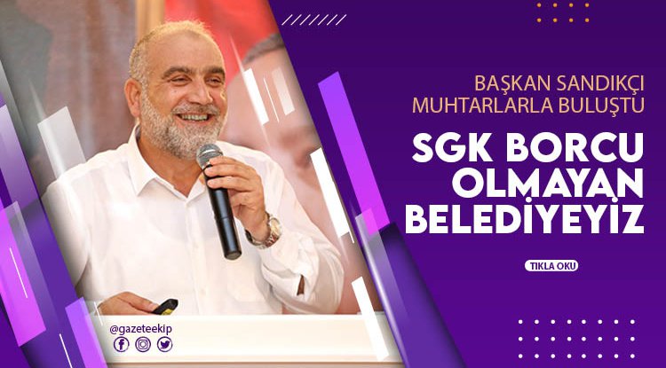 Başkan Sandıkçı muhtarlarla buluştu