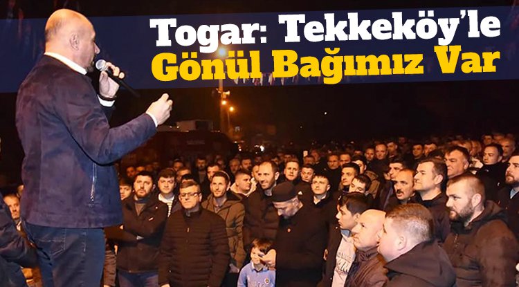 Başkan Togar: Bu ilçenin insanlarıyla gönül bağımız var
