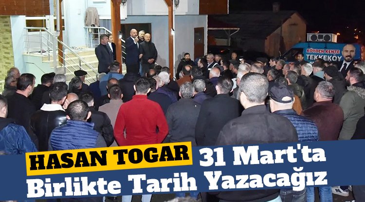 Başkan Togar: 31 Mart'ta tarih yazmak için biriz, birlikteyiz