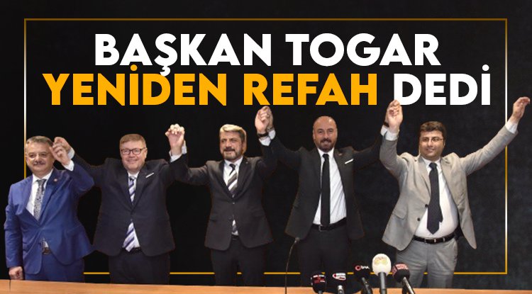 Başkan Togar 'Yeniden Refah' dedi