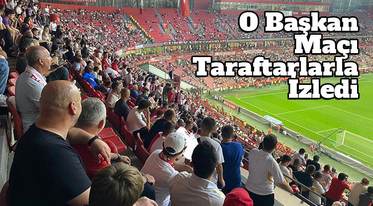 Başkan Türkel Samsunspor- Beşiktaş maçını taraftarlarla izledi