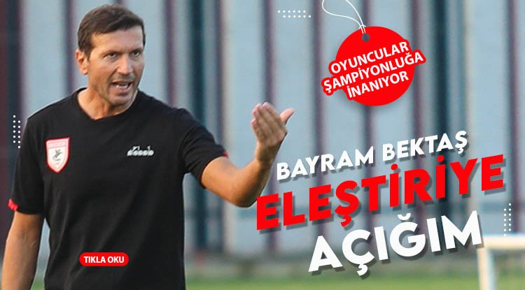 Bayram Bektaş: Eleştiriye açığım