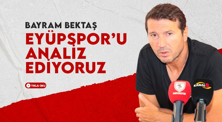 Bayram Bektaş: Eyüpspor'u analiz ediyoruz