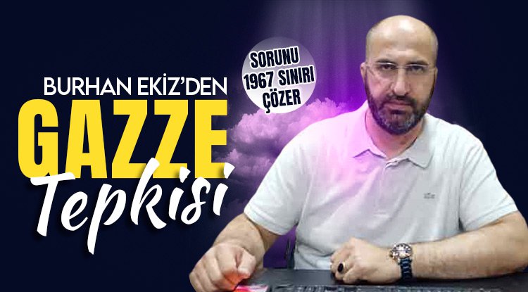 Burhan Ekiz'den İsrail'e Gazze tepkisi